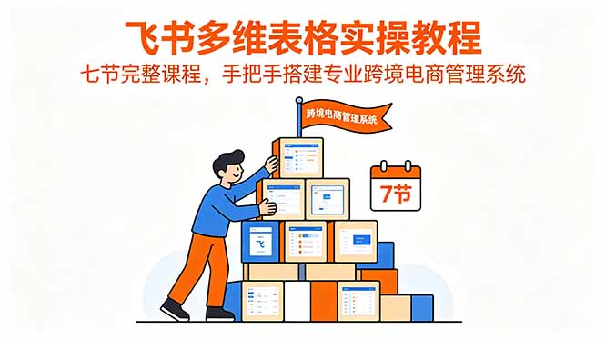 飞书多维表格实操教程，七节完整课程，手把手搭建专业跨境电商管理系统-冒泡网