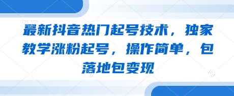 最新抖音热门起号技术，独家教学涨粉起号，操作简单，包落地包变现-冒泡网
