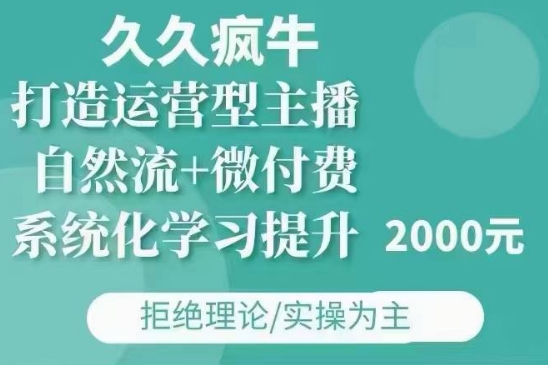 久久疯牛·自然流+微付费(12月23更新)打造运营型主播，包11月+12月-冒泡网