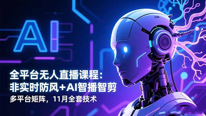 全平台无人直播课程：非实时防风＋AI智播智剪＋多平台矩阵，11月全套技术-冒泡网