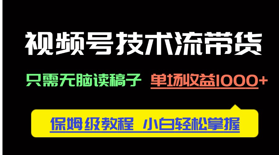 视频号技术流带货，只需无脑读稿子，单场收益1000+ 保姆级教程，小白轻…-冒泡网