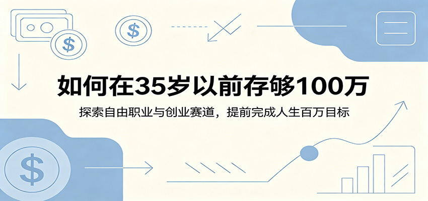 如何在35岁以前存够100万：探索自由职业与创业赛道，提前完成人生百万目标-冒泡网