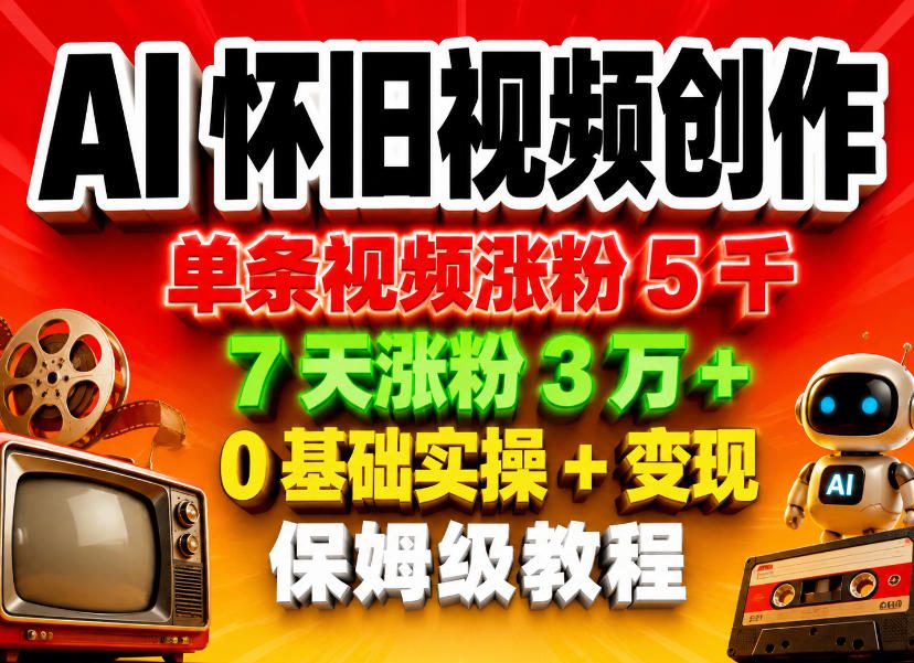 AI怀旧视频创作，单条视频涨粉5千，7天涨粉3W+，0基础实操+变现保姆级教程-冒泡网
