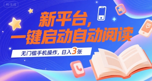 新平台，一键启动自动阅读，无门槛手机操作，日入3张+【揭秘】-冒泡网