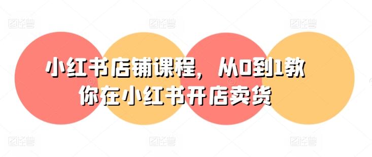 小红书店铺课程，从0到1教你在小红书开店卖货-冒泡网
