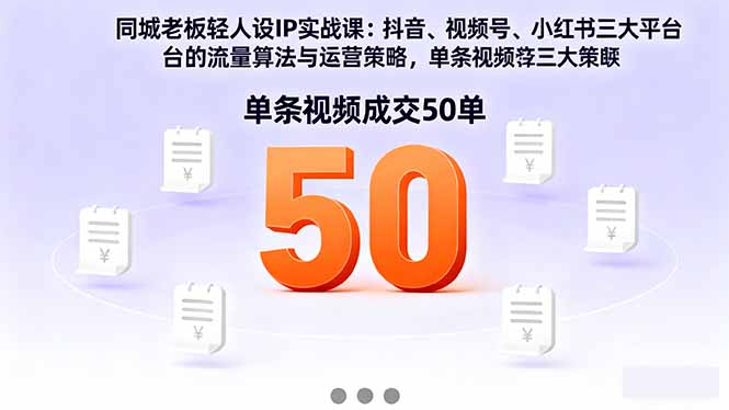 同城老板轻人设IP实战课：抖音+视频号+小红书流量算法，单条视频成交50单-冒泡网
