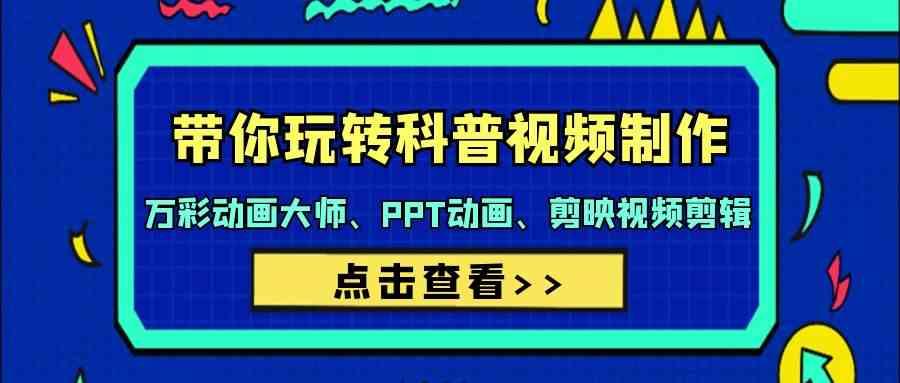 带你玩转科普视频制作-万彩动画大师、PPT动画、剪映视频剪辑(44节课)-冒泡网