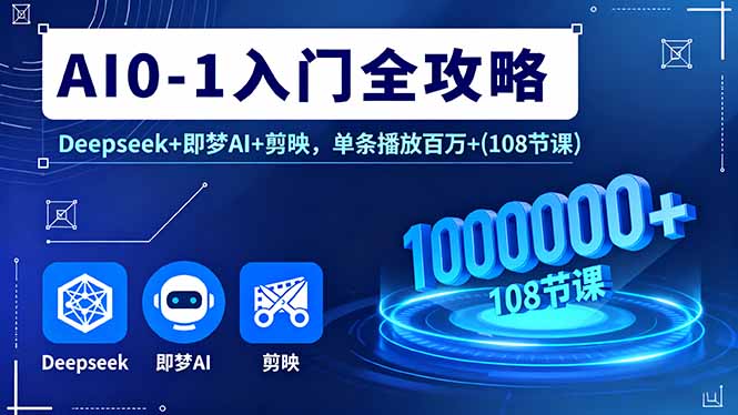 AI0-1入门全攻略，Deepseek+即梦AI+剪映，单条播放百万+(108节课-冒泡网