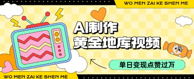 用AI制作黄金地库视频，单日变现1k+，条条点赞过W-冒泡网