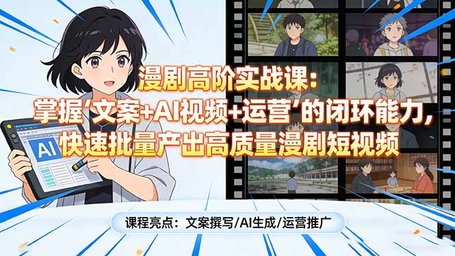 漫剧高阶实战课：掌握“文案+AI视频+运营”的闭环能力，快速批量产出高质量漫剧短视频-冒泡网