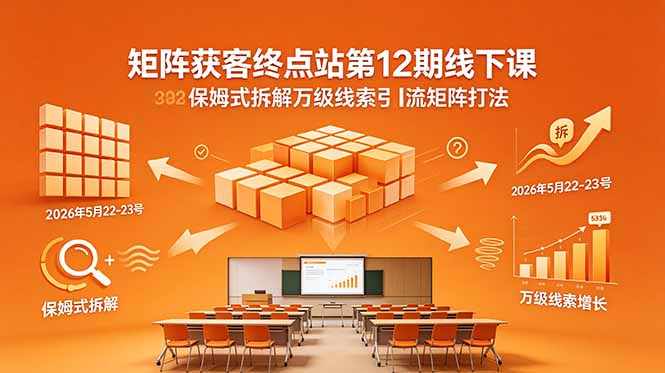 矩阵获客终点站第12期线下课 2026年5月22-23号 保姆式拆解万级线索引流矩阵打法-冒泡网