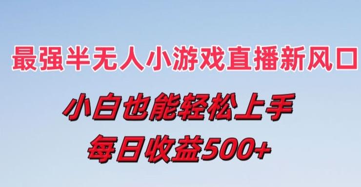 最强半无人直播小游戏新风口，小白也能轻松上手，每日收益5张【揭秘】-冒泡网