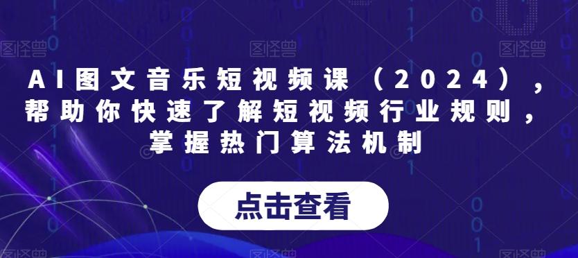 AI图文音乐短视频课(2024),帮助你快速了解短视频行业规则，掌握热门算法机制-冒泡网