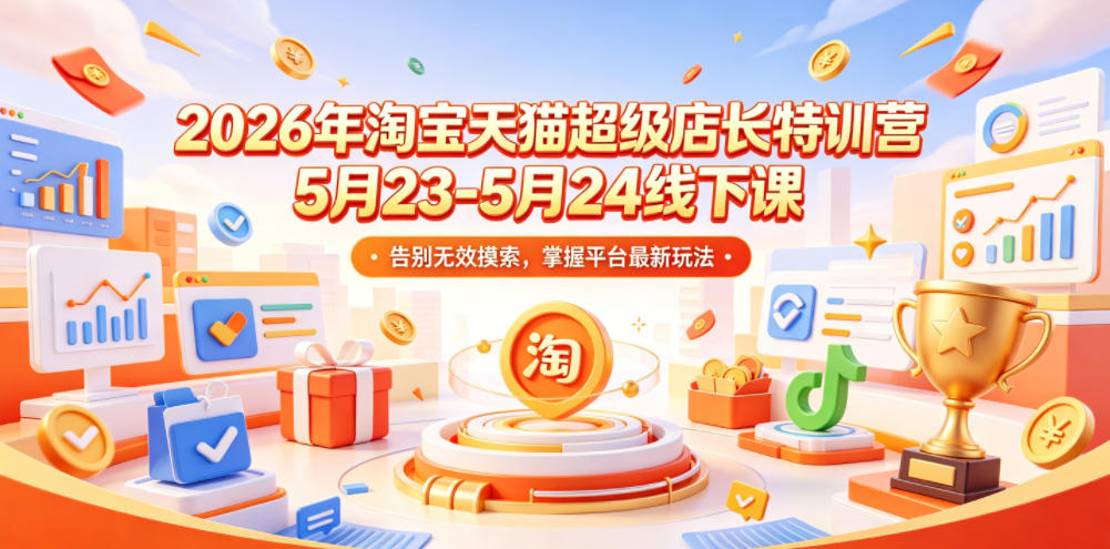 2026年淘宝天猫超级店长特训营5月23-5月24线下课，告别无效摸索，掌握平台最新玩法-冒泡网