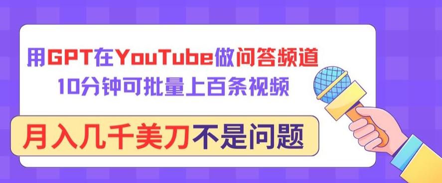 用GPT在YouTube做问答频道，10分钟可批量上百条视频，月入几千美刀不是问题【揭秘】-冒泡网