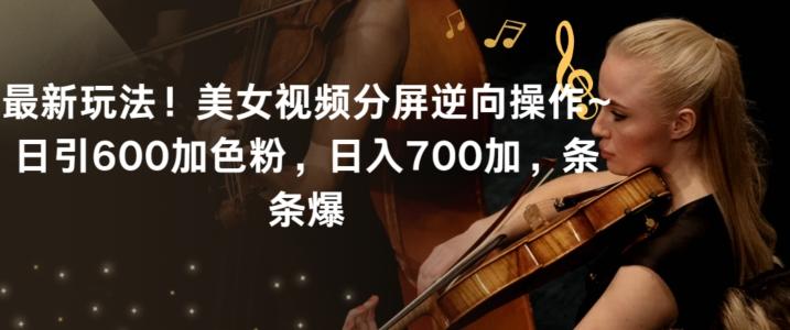 最新玩法！美女视频分屏逆向操作~日引600加色粉，日入700加，条条爆【揭秘】-冒泡网