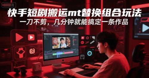 快手短剧搬运mt替换组合玩法，一刀不剪，几分钟就能搞定一条作品-冒泡网