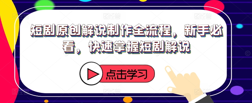 短剧原创解说制作全流程，新手必看，快速掌握短剧解说-冒泡网