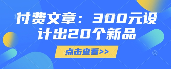 付费文章：300元设计出20个新品-冒泡网