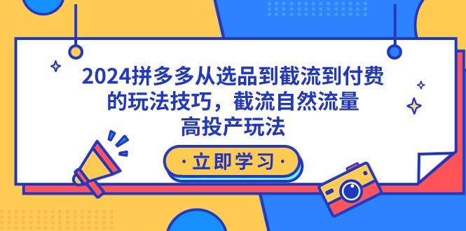 2024拼多多从选品到截流到付费的玩法技巧，截流自然流量玩法，高投产玩法-冒泡网