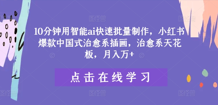 10分钟用智能ai快速批量制作，小红书爆款中国式治愈系插画，治愈系天花板，月入万+【揭秘】-冒泡网