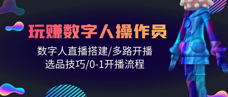 (10062期)人人都能玩赚数字人操作员 数字人直播搭建/多路开播/选品技巧/0-1开播流程-冒泡网