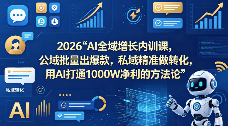 2026AI全域增长内训课，公域批量出爆款，私域精准做转化，用AI打通1000W净利的方法论(更新)-冒泡网