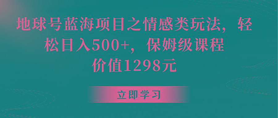 地球号蓝海项目之情感类玩法，轻松日入500+，保姆级教程-冒泡网