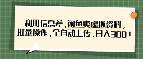 利用信息差，闲鱼卖虚拟资料，批量操作，全自动上传，日入3张-冒泡网