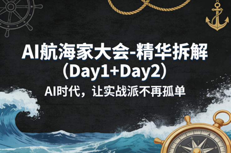 AI航海家大会-精华拆解(Day1+Day2)AI时代，让实战派不再孤单-冒泡网