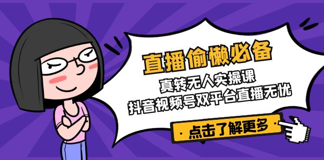 直播偷懒必备！真转无人实操课，抖音视频号双平台直播无忧-冒泡网