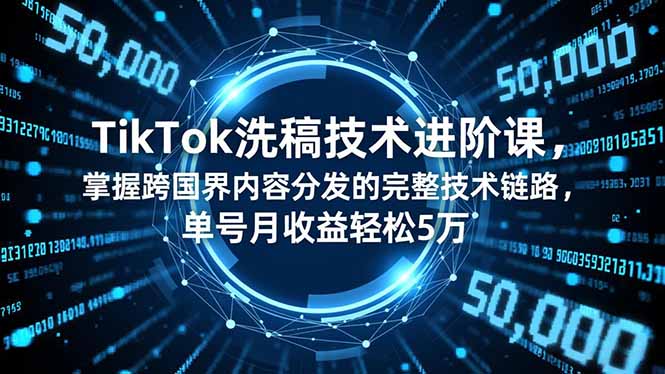 TikTok洗稿技术进阶课，掌握跨国界内容分发的完整技术链路，单号月收益轻松5万-冒泡网