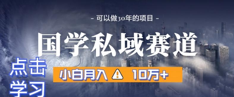 暴力国学私域赛道，小白月入10万+，引流+转化完整流程【揭秘】-冒泡网