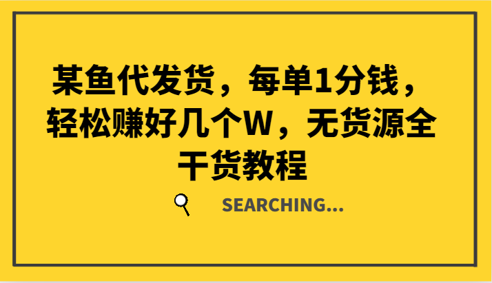 某鱼代发货，每单1分钱，轻松赚好几个W，无货源全干货教程-冒泡网