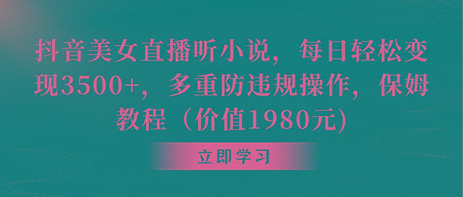 抖音美女直播听小说，每日轻松变现3500+，多重防违规操作，保姆教程(价…-冒泡网