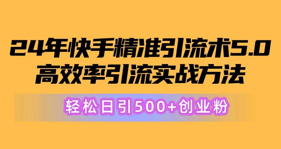 24年快手精准引流术5.0，高效率引流实战方法，轻松日引500+创业粉-冒泡网