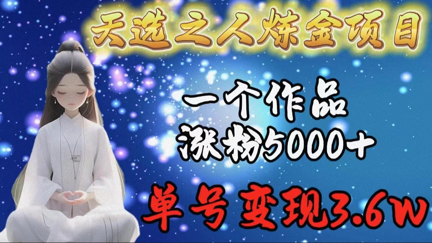 (9693期)天选之人炼金项目，一个作品涨粉5000+，单号变现3.6w-冒泡网