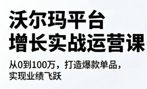 沃尔玛平台增长的实战运营课-冒泡网
