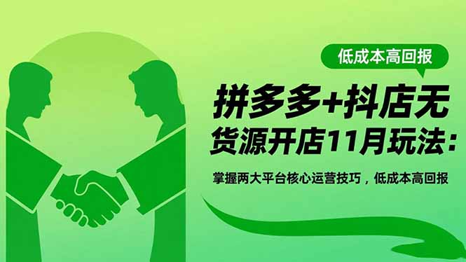 拼多多+抖店无货源开店11月玩法：掌握两大平台核心运营技巧，低成本高回报-冒泡网