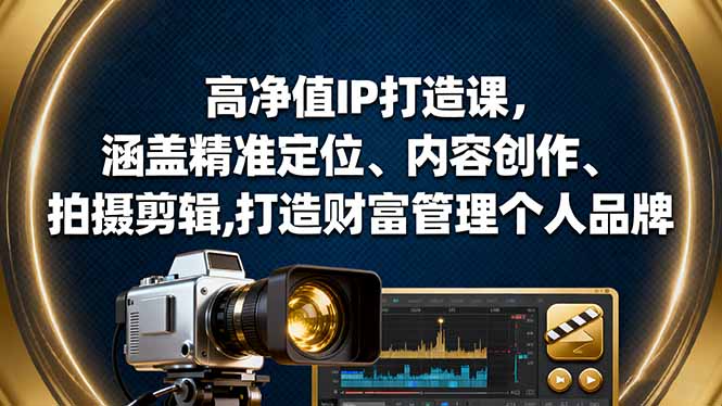 1d44807006a1556a08a2068918cc17a4.jpeg 高净值IP打造课,涵盖精准定位、内容创作、拍摄剪辑,打造财富管理个人品牌