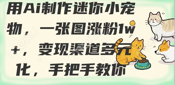 用AI制作迷你小宠物，一张图涨粉1w+，变现渠道多元化，手把手教你-冒泡网