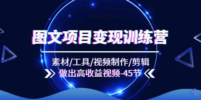 图文项目变现训练营：素材/工具/视频制作/剪辑/做出高收益视频(45节-冒泡网