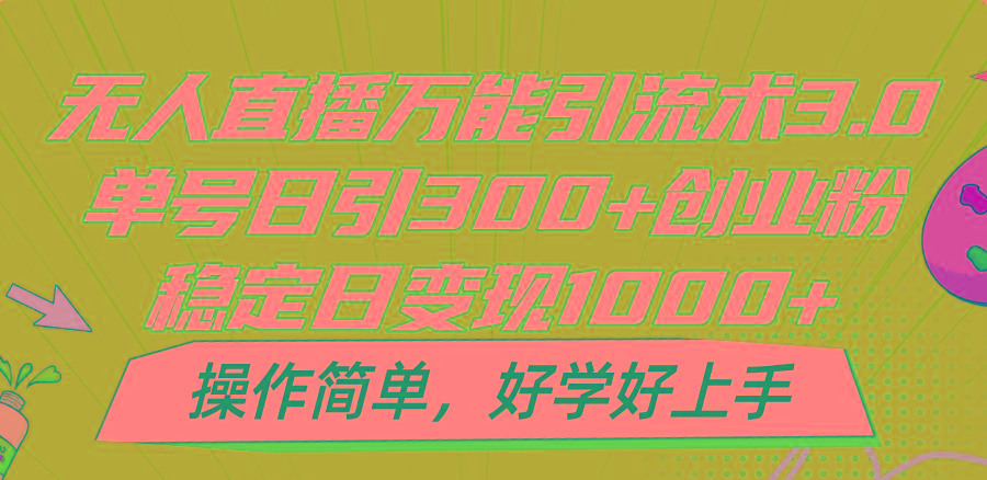 1f2350601e70f7aeaa8ce945c7f11ade.jpeg 无人直播万能引流术3.0,单号日引300+创业粉,稳定日变现1000+,操作简单