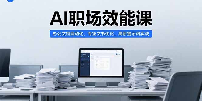 AI职场效能课，办公文档自动化，专业文书优化，高阶提示词实战-冒泡网