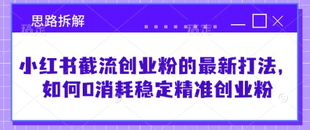 小红书截流创业粉的最新打法，如何0消耗稳定精准创业粉【思路拆解】-冒泡网
