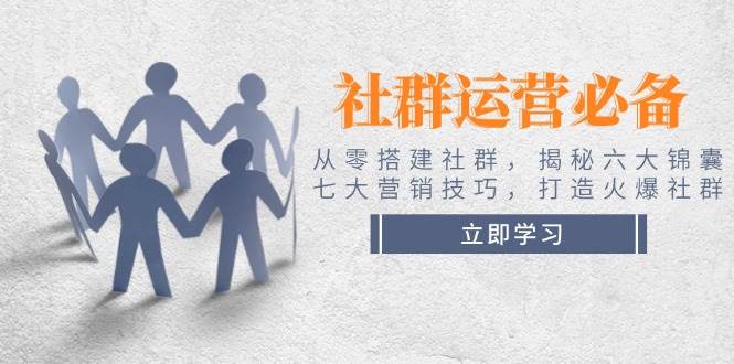 社群运营必备！从零搭建社群，揭秘六大锦囊、七大营销技巧，打造火爆社群-冒泡网