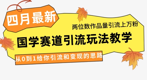 4月最新，国学赛道引流玩法教学，两位数作品量引流上万粉，从0到1给你引流和变现的思路-冒泡网