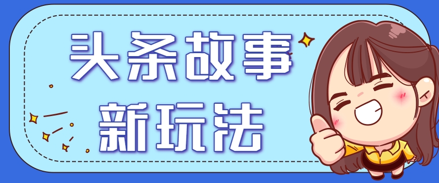 头条故事类新玩法，一天20+，保姆级完全实操教程(附指令)-冒泡网