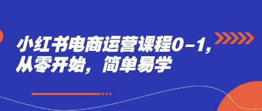 小红书电商运营课程0-1，从零开始，简单易学-冒泡网