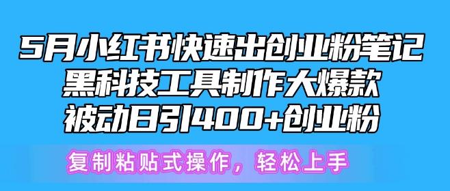 5月小红书快速出创业粉笔记，黑科技工具制作大爆款，被动日引400+创业粉【揭秘】-冒泡网